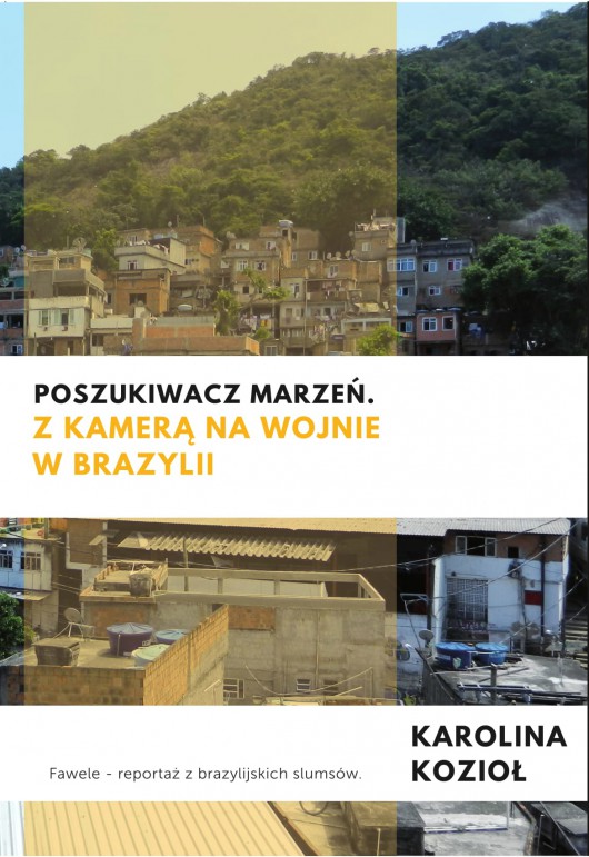 Karolina Kozioł, „Poszukiwacz marzeń. Z kamerą na wojnie w Brazylii” (źródło: materiały prasowe wydawcy)