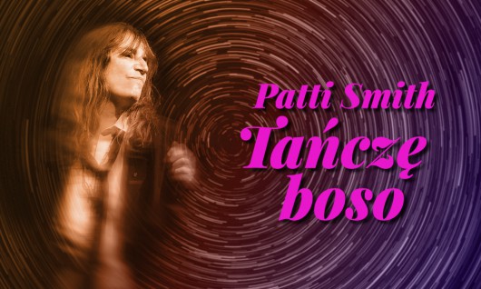 Patti Smith, „Tańczę boso” (źródło: materiały prasowe wydawcy)