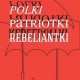 „Polki, Patriotki, Rebeliantki” (źródło: materiały prasowe organizatora)