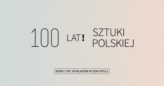 „Sto lat! Sztuki Polskiej”  (źródło: materiały prasowe organizatora)