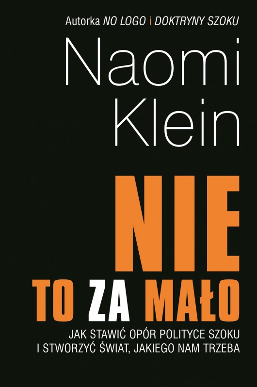 Naomi Klein, „Nie to za mało. Jak stawić opór polityce szoku i stworzyć świat, jakiego nam trzeba” (źródło: materiały prasowe wydawnictwa)