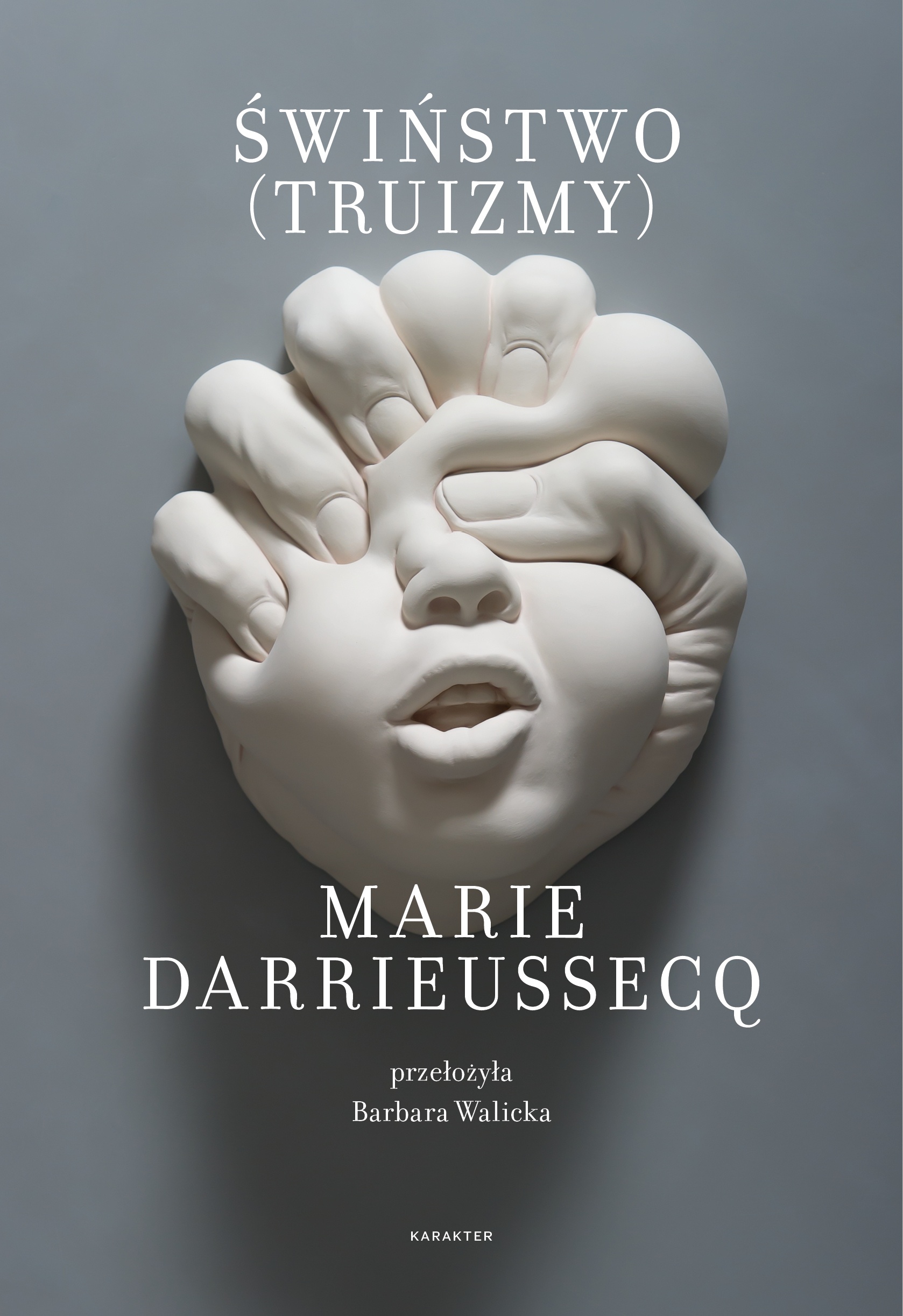 Marie Darrieussecq, „Świństwo (Truizmy)”, Wydawnictwo Karakter, 2018 (źródło: materiały prasowe wydawcy)