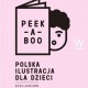 „Peekaboo – polska ilustracja dla dzieci” (źródło: materiały prasowe organizatora)