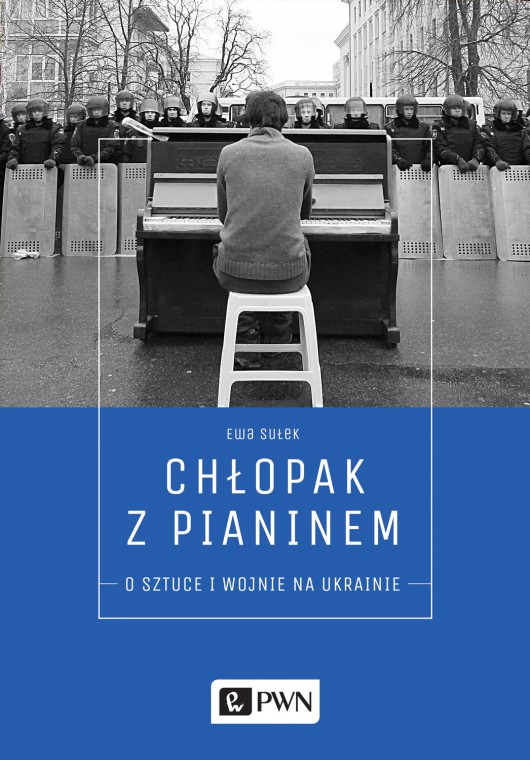 Ewa Sułek, „Chłopak z pianinem. O sztuce i wojnie na Ukrainie” (źródło: materiały prasowe wydawnictwa)