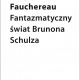 Serge Fauchereau „Fantazmatyczny świat Brunona Schulza” (źródło: materiały prasowe wydawnictwa)