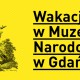 Wakacje w Muzeum Narodowym w Gdańsku (źródło: materiały prasowe organizatora)