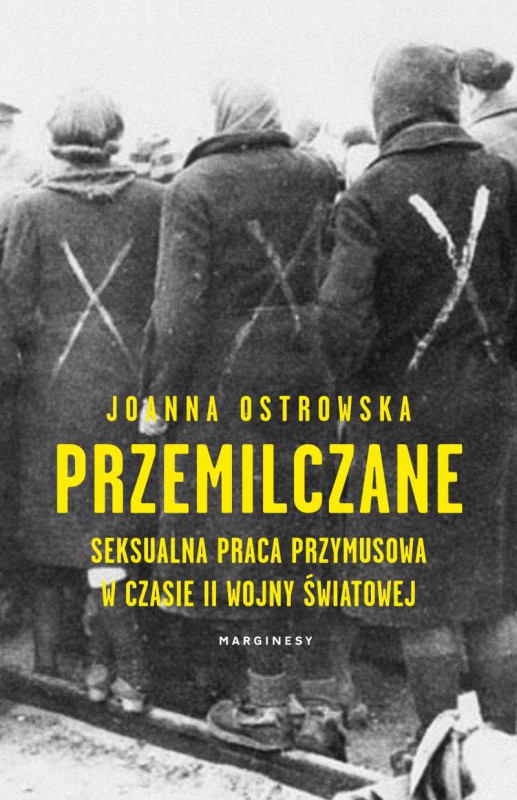  Joanna Ostrowska, „Przemilczane. Seksualna praca przymusowa w czasie II wojny światowej” (źródło: materiały prasowe wydawnictwa)