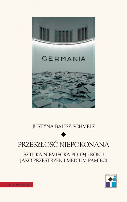 Justyna Balisz-Schmelz, „Przeszłość niepokonana. Sztuka niemiecka po 1945 roku jako przestrzeń i medium pamięci” (źródło: materiały prasowe wydawnictwa)