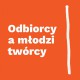 „Odbiorcy a młodzi twórcy” (źródło: materiały prasowe organizatora)