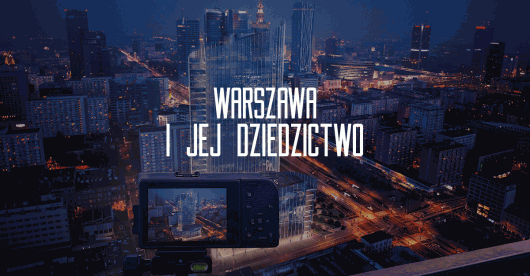 „Warszawa i jej dziedzictwo”, konkurs fotograficzny (źródło: materiały prasowe)