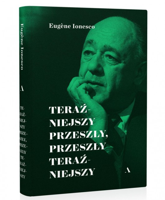 Eugène Ionesco, „Teraźniejszy przeszły, przeszły teraźniejszy” (źródła: materiały prasowe wydawnictwa)