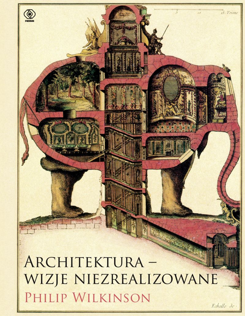 Philip Wilkinson, „Architektura – wizje niezrealizowane” (źródło: materiały prasowe wydawnictwa)