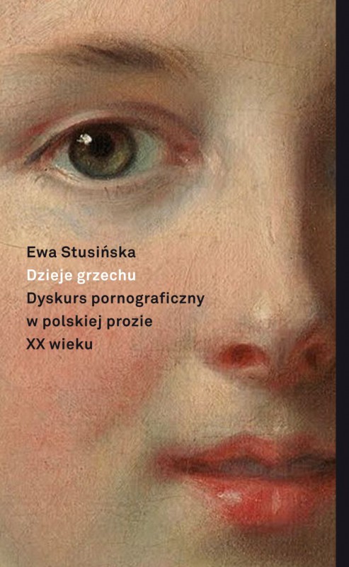 Ewa Stusińska, „Dzieje grzechu. Dyskurs pornograficzny w polskiej prozie XX wieku” (źródło: materiały prasowe wydawnictwa)