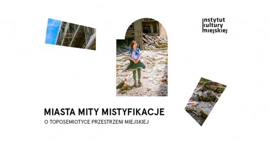 „Miasta, mity, mistyfikacje”, Instytut Kultury Miejskiej w Gdańsku (źródło: materiały prasowe organizatorów)