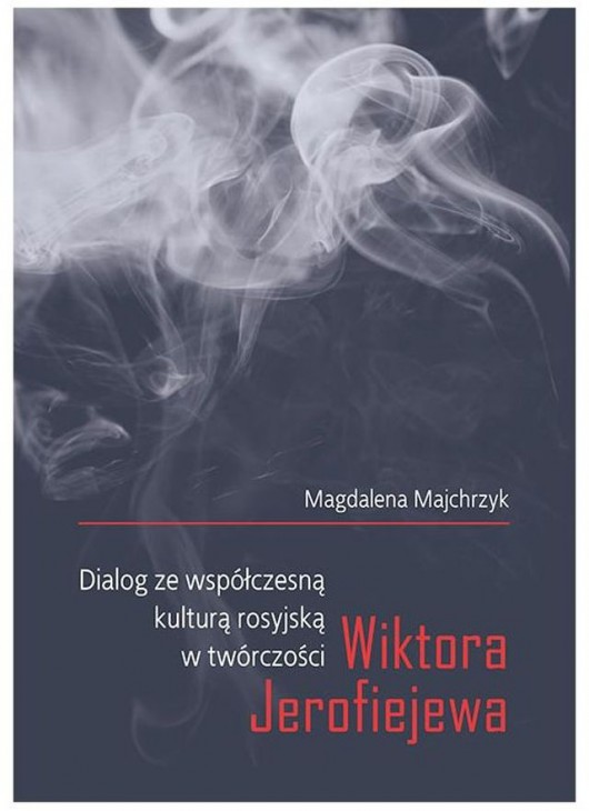 Magdalena Majchrzyk, „Dialog ze współczesną kulturą rosyjską w twórczości Wiktora Jerofiejewa” (źródło: materiały prasowe wydawnictwa)