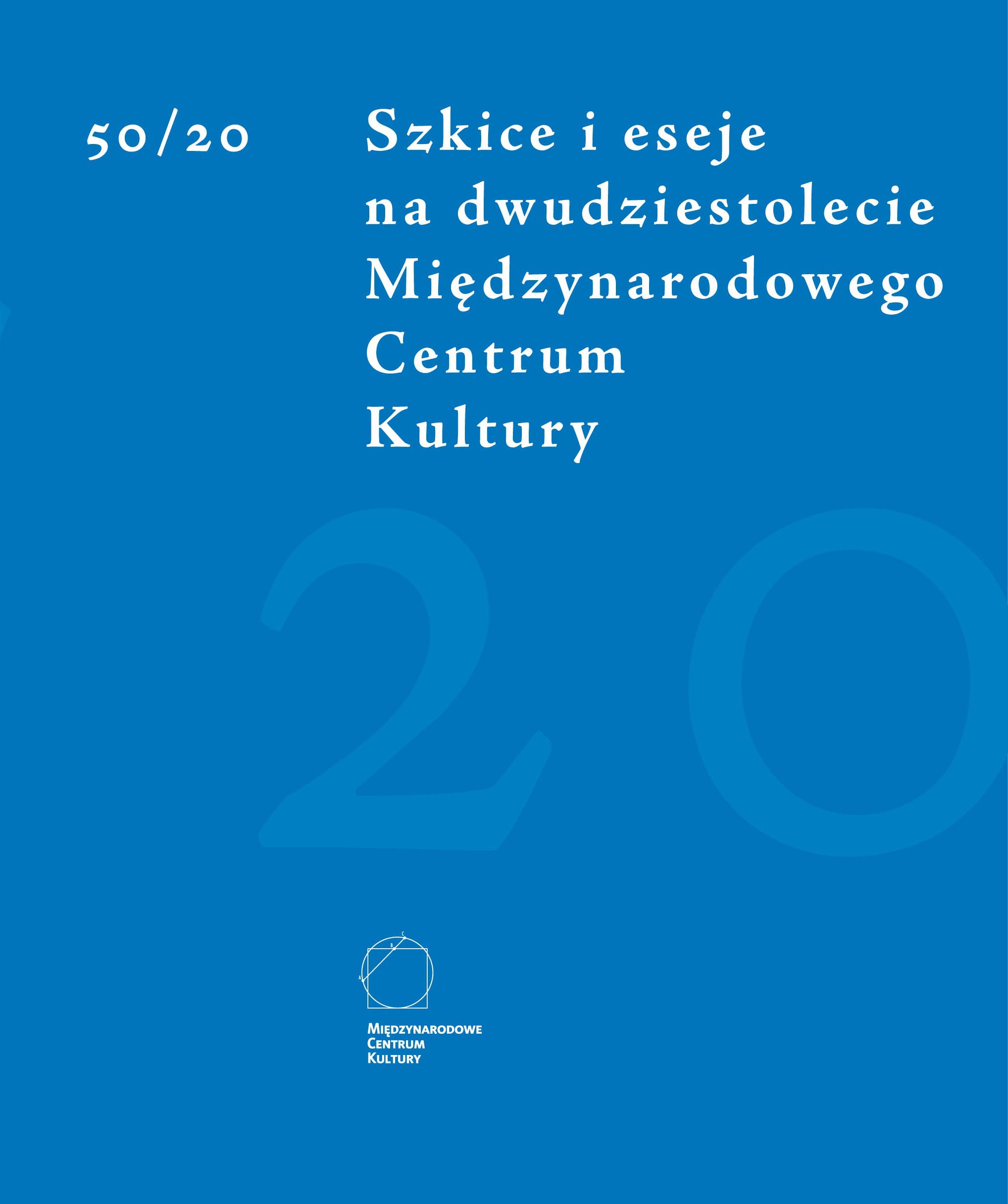 "50/20 szkice i eseje na dwudziestolecie Międzynarodowego Centrum Kultury"