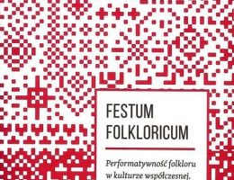 Joanna Dziadowiec, „Festum Folkloricum. Performatywność folkloru w kulturze współczesnej. Rzecz o międzykulturowych festiwalach” (źródło: materiały prasowe organizatora)